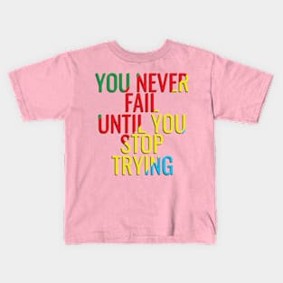 You never fail until you stop trying Kids T-Shirt